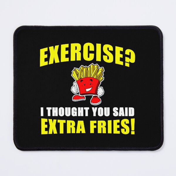 Item preview, EXERCISE? I THOUGHT YOU SAID EXTRA FRIES! Funny designed and sold by tsse.
