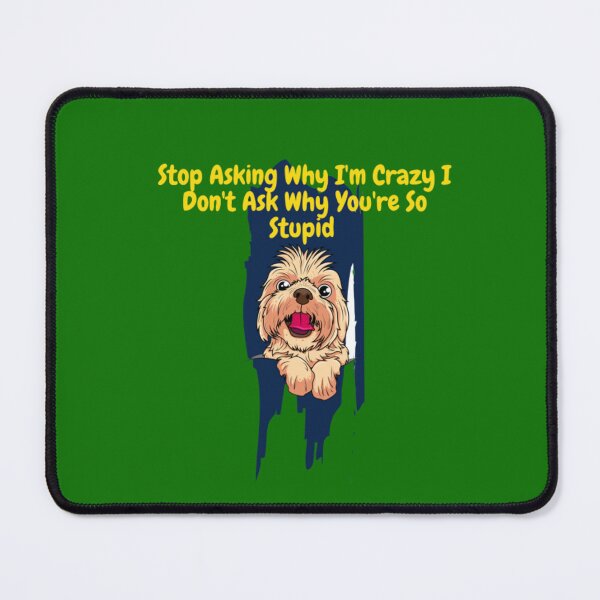 Item preview, Stop Asking Why I'm Crazy I Don't Ask Why You're So Stupid designed and sold by LOUCAS6.