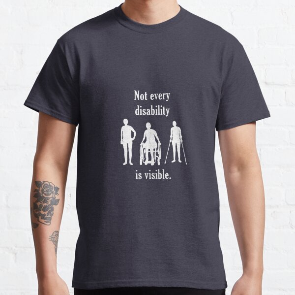 Not Every Disability Is Visible Classic T-Shirt