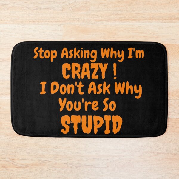 Item preview, Stop Asking Why I'm Crazy I Don't Ask Why You're So Stupid designed and sold by LOUCAS6.
