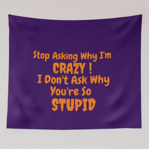 Item preview, Stop Asking Why I'm Crazy I Don't Ask Why You're So Stupid designed and sold by LOUCAS6.