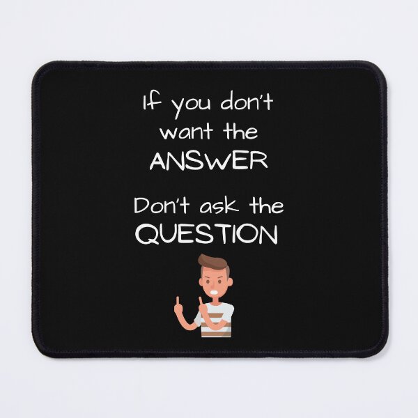 Item preview, If you don't want the answer, don't ask the question designed and sold by SarcasticRow.