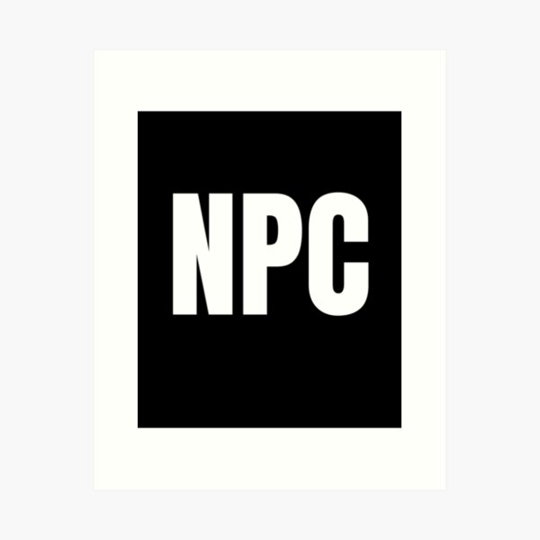 STOP NPC LIVESTREAMS - NPC - NON PLAYABLE CHARACTER - NPC STREAMERS - BAN NPC  STREAMERS by printed-store in 2023