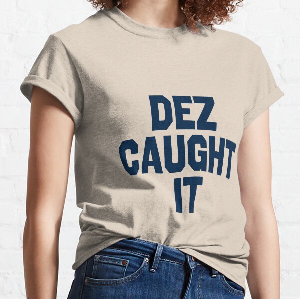 dez caught it t shirt