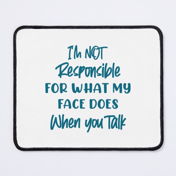 Item preview, Im not responsible for what my face does when you talk, funny saying designed and sold by EriksenAubrey.