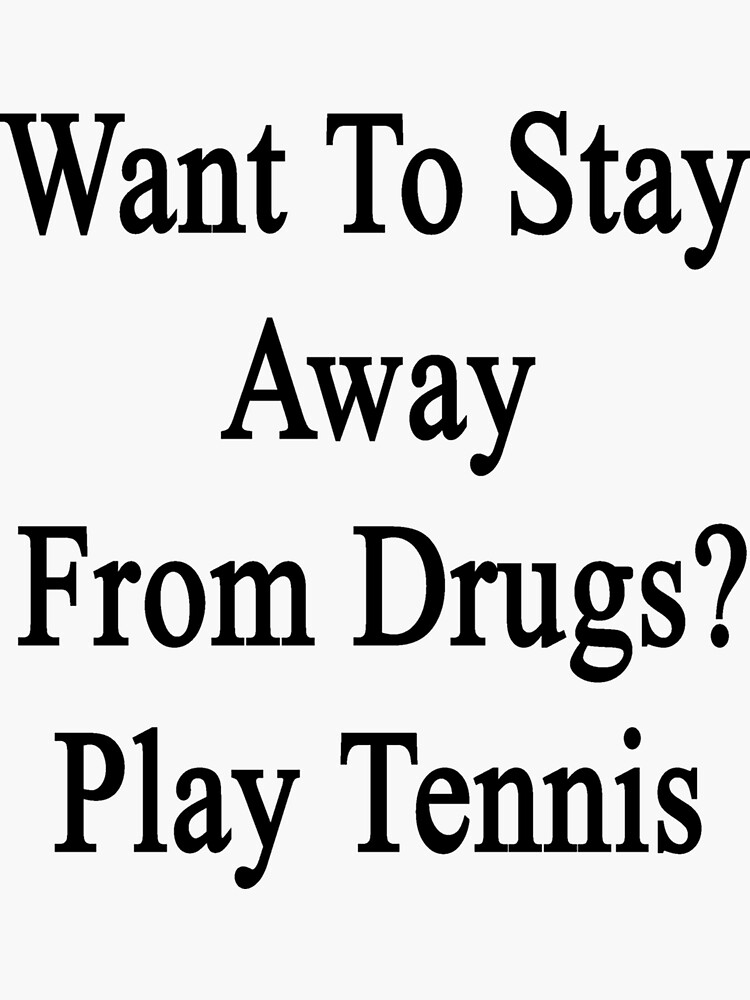 want-to-stay-away-from-drugs-play-tennis-sticker-sticker-for-sale-by