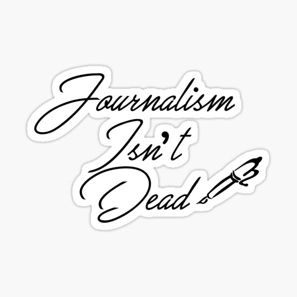 Journalism Isn't Dead Sticker