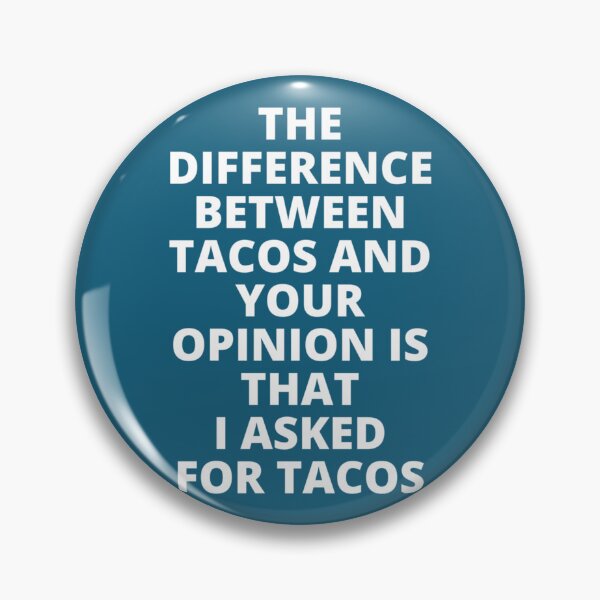 Item preview, The Difference Between Tacos And Your Opinion is That I Asked for Tacos   designed and sold by EriksenAubrey.