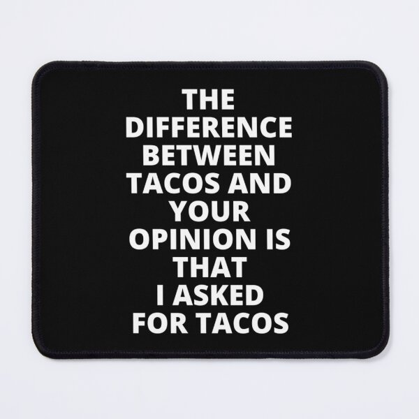 Item preview, The Difference Between Tacos And Your Opinion is That I Asked for Tacos designed and sold by EriksenAubrey.