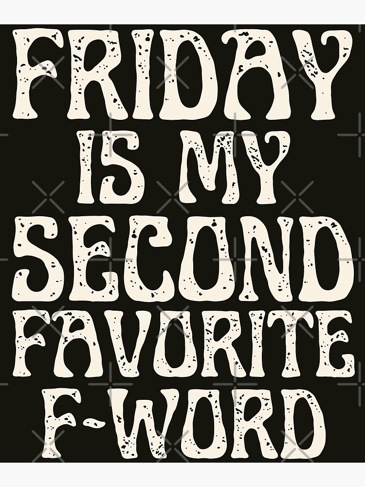 "Friday Is My Second Favorite F-Word" Poster for Sale by HappySchnapper