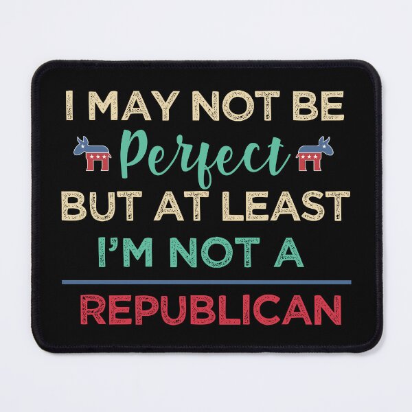 Item preview, I'm may not be perfect, at least i'm not a republican Funny Democrats designed and sold by alltheprints.