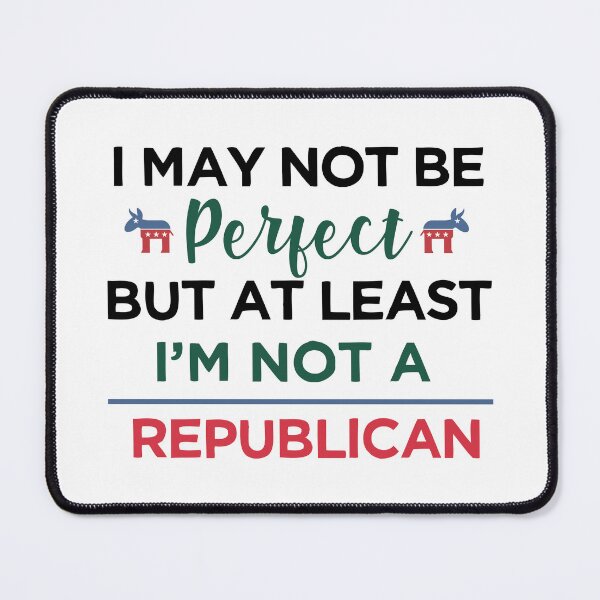 Item preview, I'm may not be perfect, at least i'm not a republican Funny Democrats designed and sold by alltheprints.