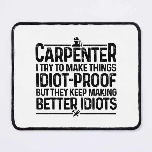 Item preview, Carpenter I Try To Make Things Idiot Proof But They Keep Making Better Idiots designed and sold by nwaja-art.