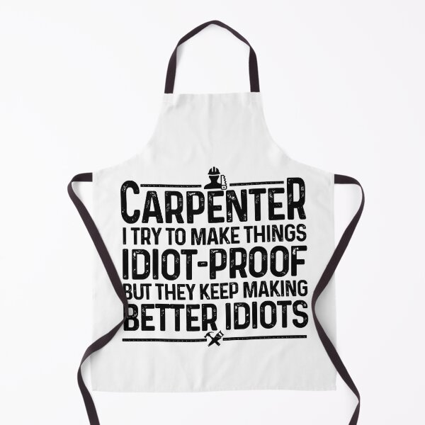 Item preview, Carpenter I Try To Make Things Idiot Proof But They Keep Making Better Idiots designed and sold by nwaja-art.
