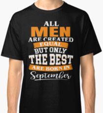 All men are created equal But only the best are born in September Classic T-Shirt