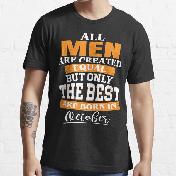 All men are created equal But only the best are born in October Essential T-Shirt