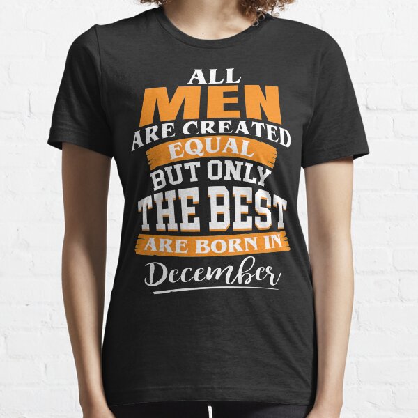 All men are created equal But only the best are born in December Essential T-Shirt