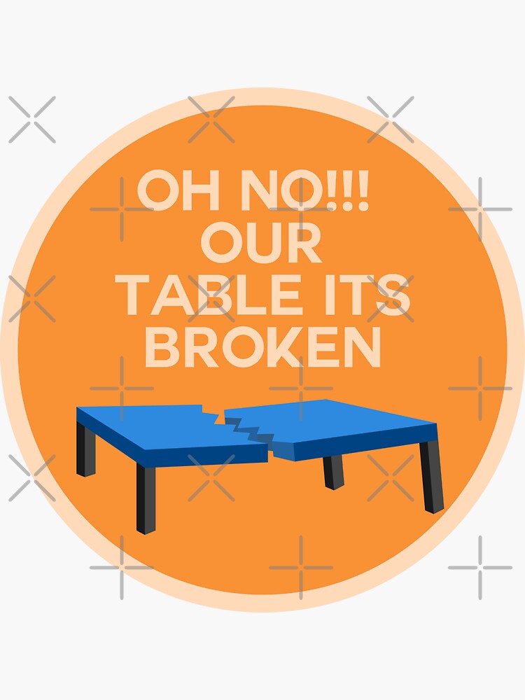 "Oh No Our Table Its Broken Meme " Sticker for Sale by creativefounder