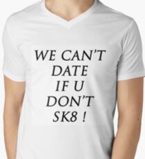 WE CAN'T DATE IF U DON'T SK8 ! Men's V-Neck T-Shirt