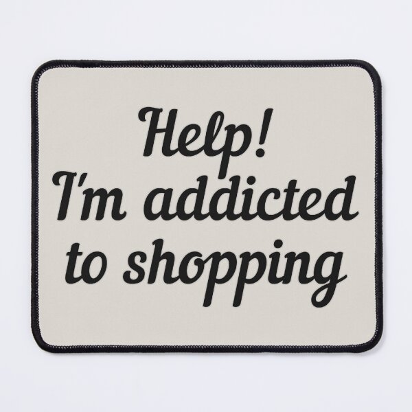 Item preview, Help! I'm Addicted To Shopping Black Text, Great For Anyone Who's A Shopaholic designed and sold by TrulyEpoque.