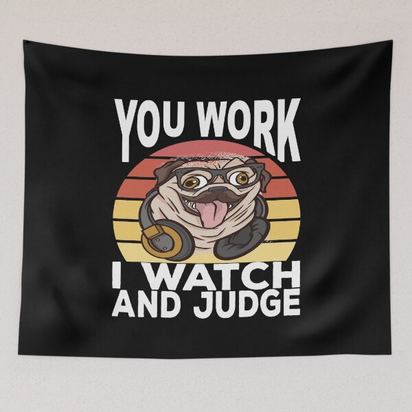 Item preview, You Work I Watch And Judge Funny Pug Say designed and sold by Merchandiser099.