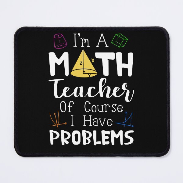 Item preview, I'm A Math Teacher Of Course I Have Problems designed and sold by SunsetGloww.