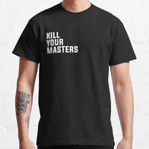 Kill your masters Classic T-Shirt