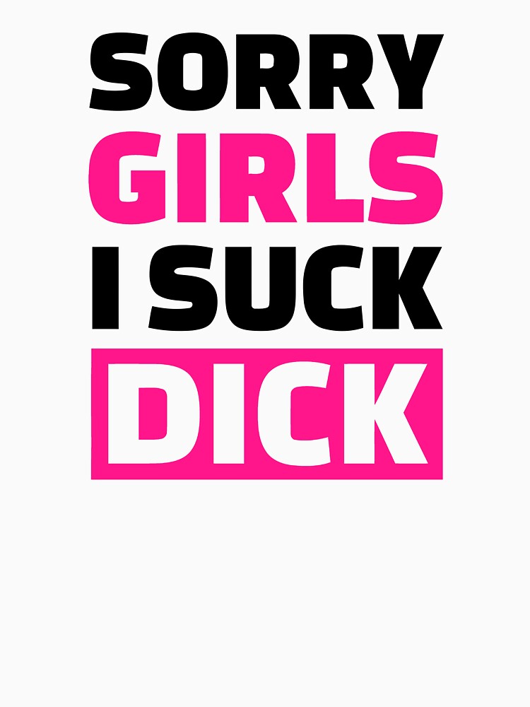 Sorry Girls I Suck Dick T Shirt By Kevinvines Redbubble Sorry Girls I Suck Dick T Shirts 