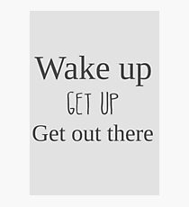 Wake up, get up, get out there Photographic Print