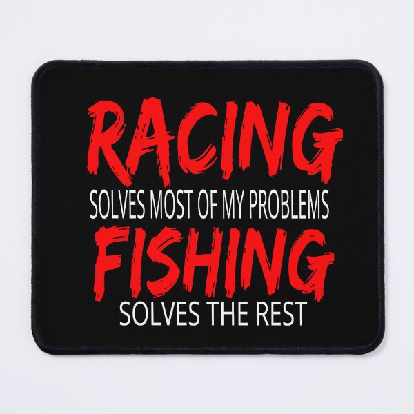 Item preview, Racing Solves Most of My Problems Fishing Solves the Rest Drag Racing Boat Racing Street Racing Go Kart Racing Dirt Racing Grudge Racing Nascar Race track designed and sold by CarantinedChaos.