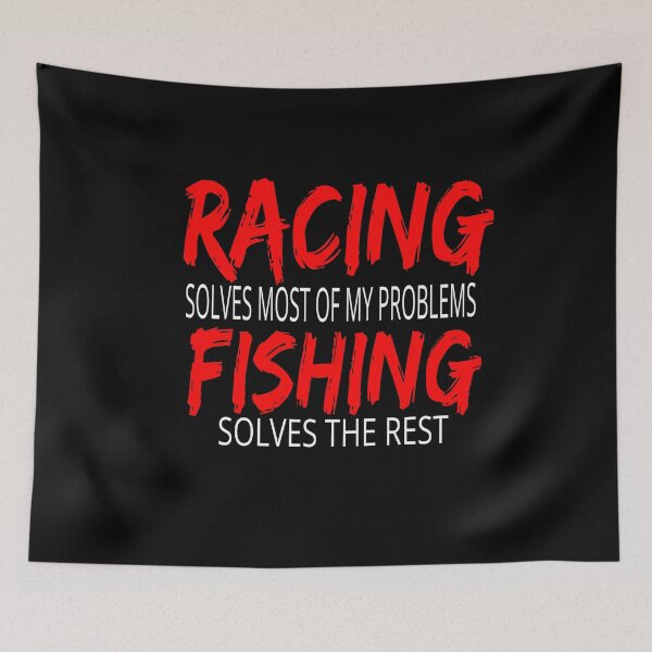 Item preview, Racing Solves Most of My Problems Fishing Solves the Rest Drag Racing Boat Racing Street Racing Go Kart Racing Dirt Racing Grudge Racing Nascar Race track designed and sold by CarantinedChaos.
