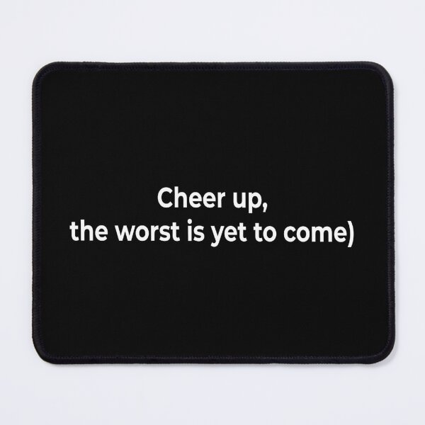 Item preview, Cheer up, the worst is yet to come designed and sold by KingPhilosopher.