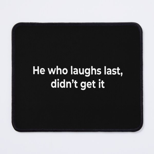 Item preview, He who laughs last, didn’t get it designed and sold by KingPhilosopher.