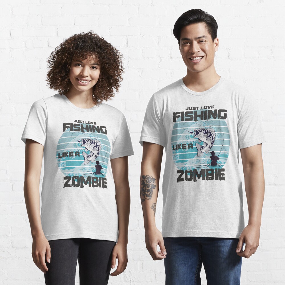 Just love fishing like a zombie- funny Quote