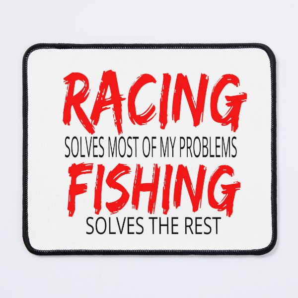Item preview, Racing Solves Most of My Problems Fishing Solves the Rest Drag Racing Boat Racing Street Racing Go Kart Racing Dirt Racing Grudge Racing Nascar Race track designed and sold by CarantinedChaos.