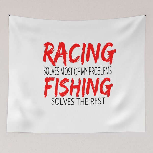 Item preview, Racing Solves Most of My Problems Fishing Solves the Rest Drag Racing Boat Racing Street Racing Go Kart Racing Dirt Racing Grudge Racing Nascar Race track designed and sold by CarantinedChaos.