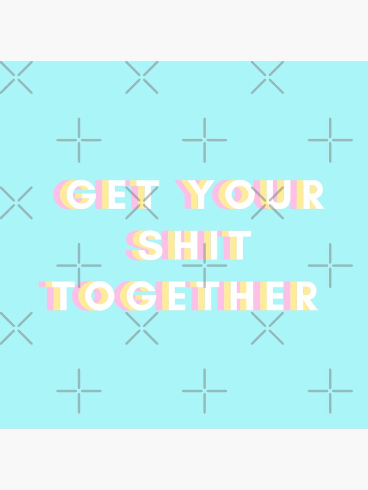 Get Your Shit Together Blue Background Poster for Sale by victoriousthing