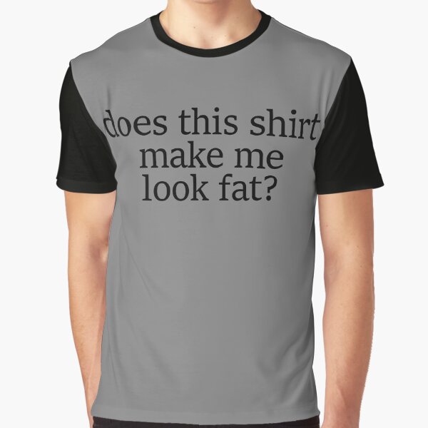 Artikel-Vorschau von Does This Shirt Make Me Look Fat Gear, designt und verkauft von DynamicDesign.