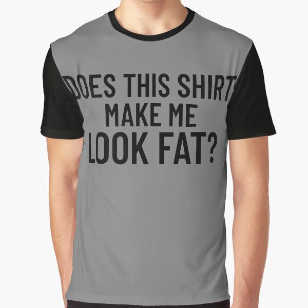 Artikel-Vorschau von Does This Shirt Make Me Look Fat Gear, designt und verkauft von DynamicDesign.