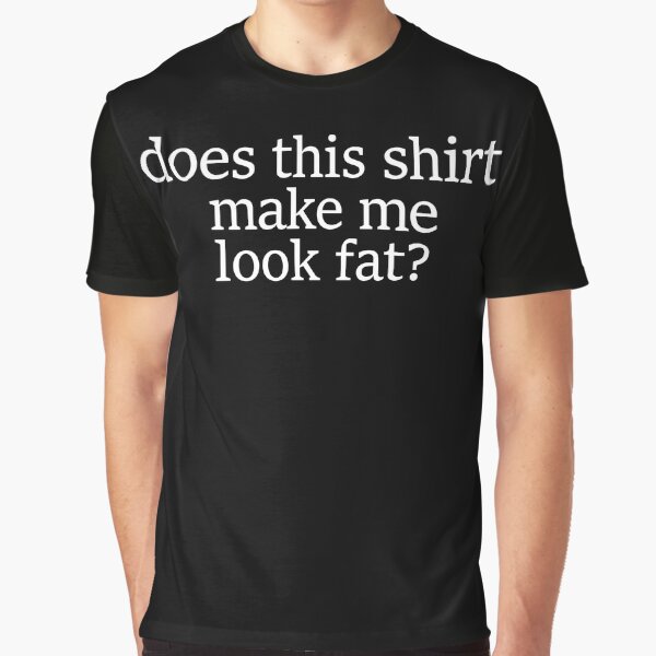 Artikel-Vorschau von Does This Shirt Make Me Look Fat Gear, designt und verkauft von DynamicDesign.