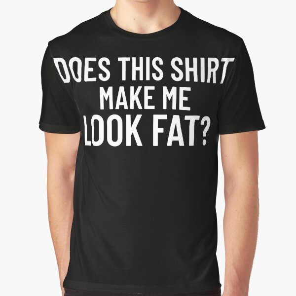 Artikel-Vorschau von Does This Shirt Make Me Look Fat Gear, designt und verkauft von DynamicDesign.