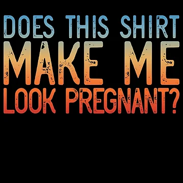 Vorschaubild zum Design Does This Shirt Make Me Look Pregnant Women's Pregnant Gear von DynamicDesign