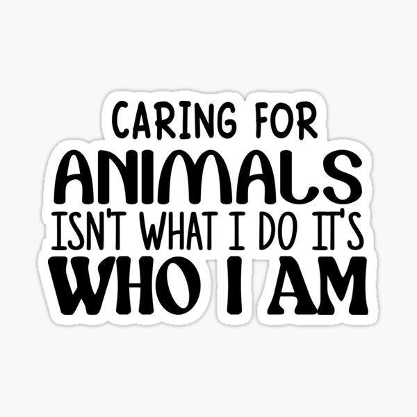 caring-for-animals-isn-t-what-i-do-it-s-who-i-am-sticker-for-sale-by