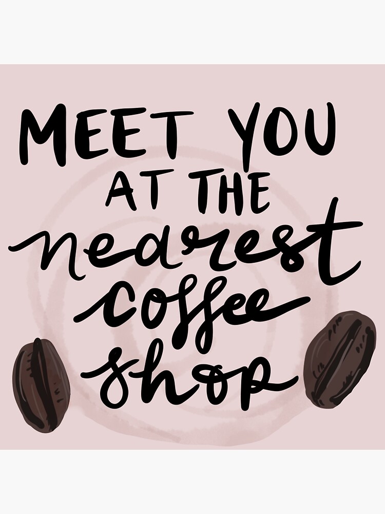 "Meet You at the Nearest Coffee Shop" Sticker for Sale by