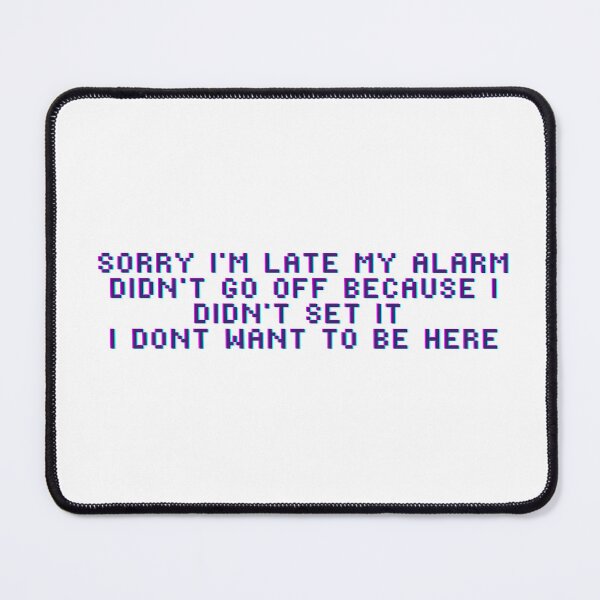 Item preview, sorry i'm late my alarm didn't go off because i didn't set it i dont want to be here designed and sold by Zakaria-4.