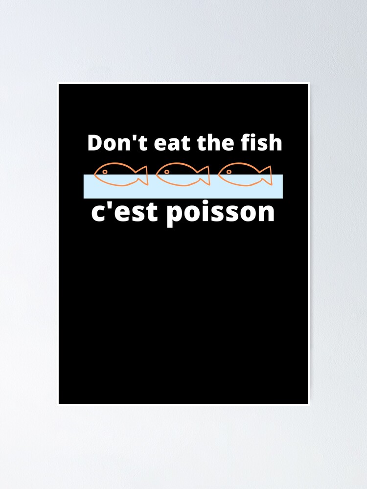 "Don't eat the fish it's poisson" Poster for Sale by Voici | Redbubble