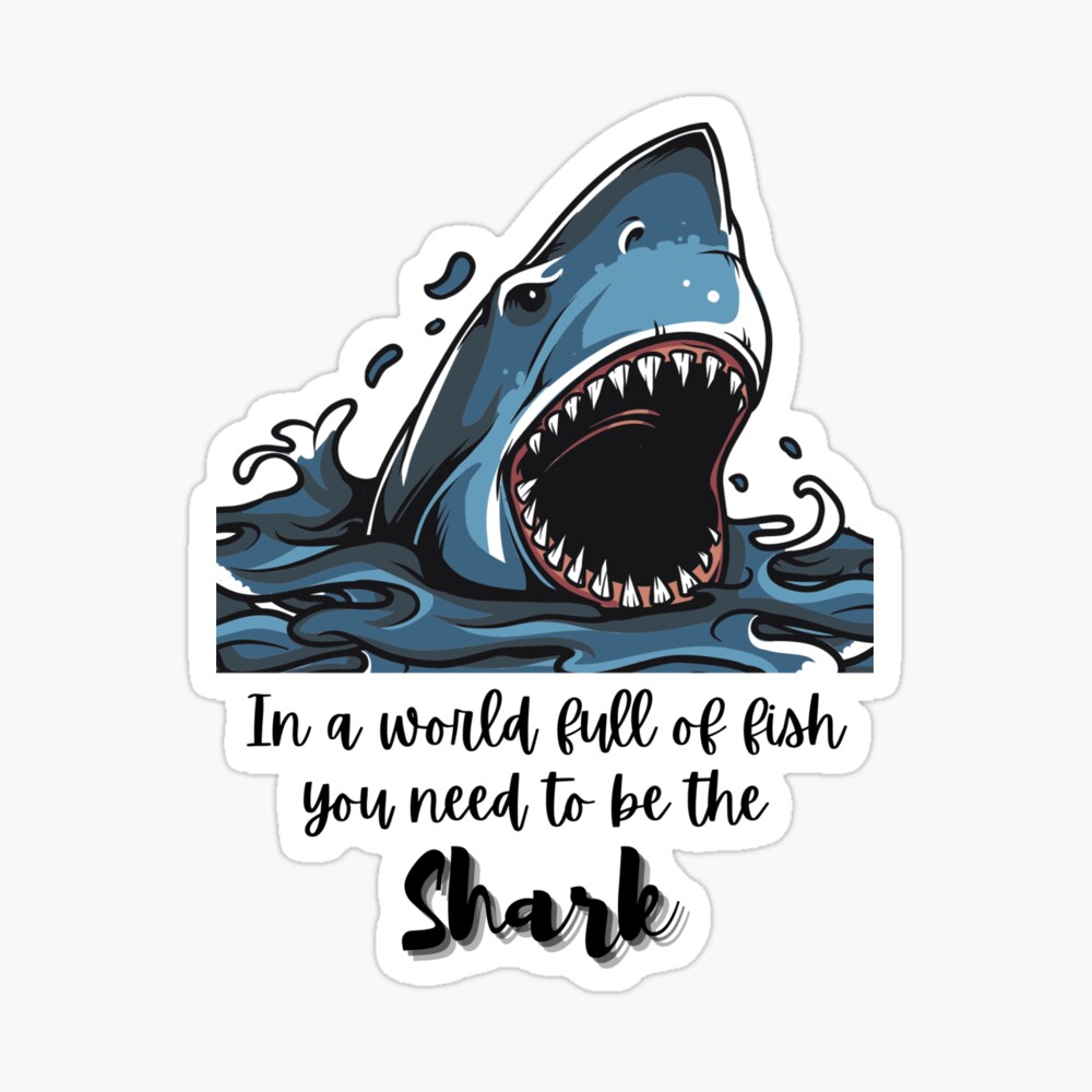 In a world full of fish, you need to be the Shark - Lifes Inspirational Quotes In a world full of fish, you need to be the Shark - Lifes Inspirational Quotes
