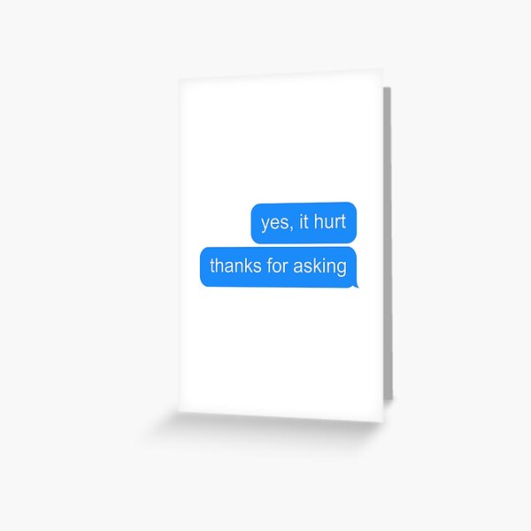Yes It Hurt Thanks For Asking Greeting Card