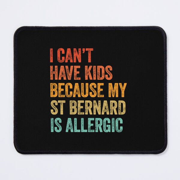 Item preview, I Can't Have Kids Because My St Bernard is Allergic  designed and sold by Guarddogdrive.
