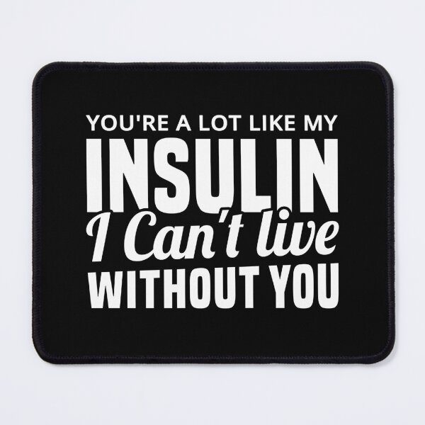 Item preview, You're A Lot Like My Insulin I Can't Live Without You designed and sold by T-shirt For You.